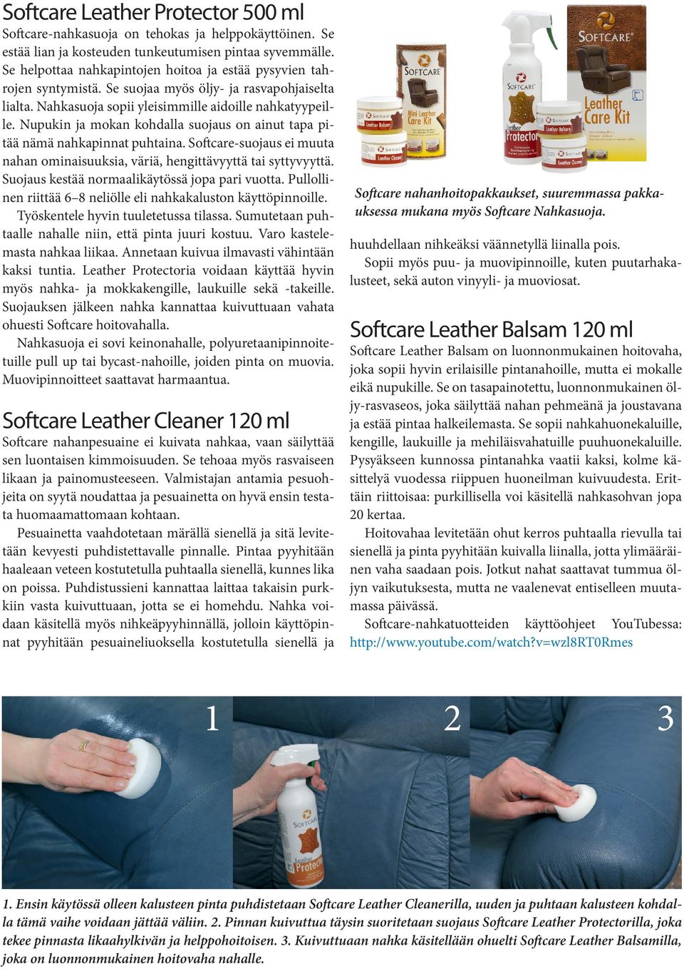 Nupukin ja mokan kohdalla suojaus on ainut tapa pitää nämä nahkapinnat puhtaina. Softcare-suojaus ei muuta nahan ominaisuuksia, väriä, hengittävyyttä tai syttyvyyttä.