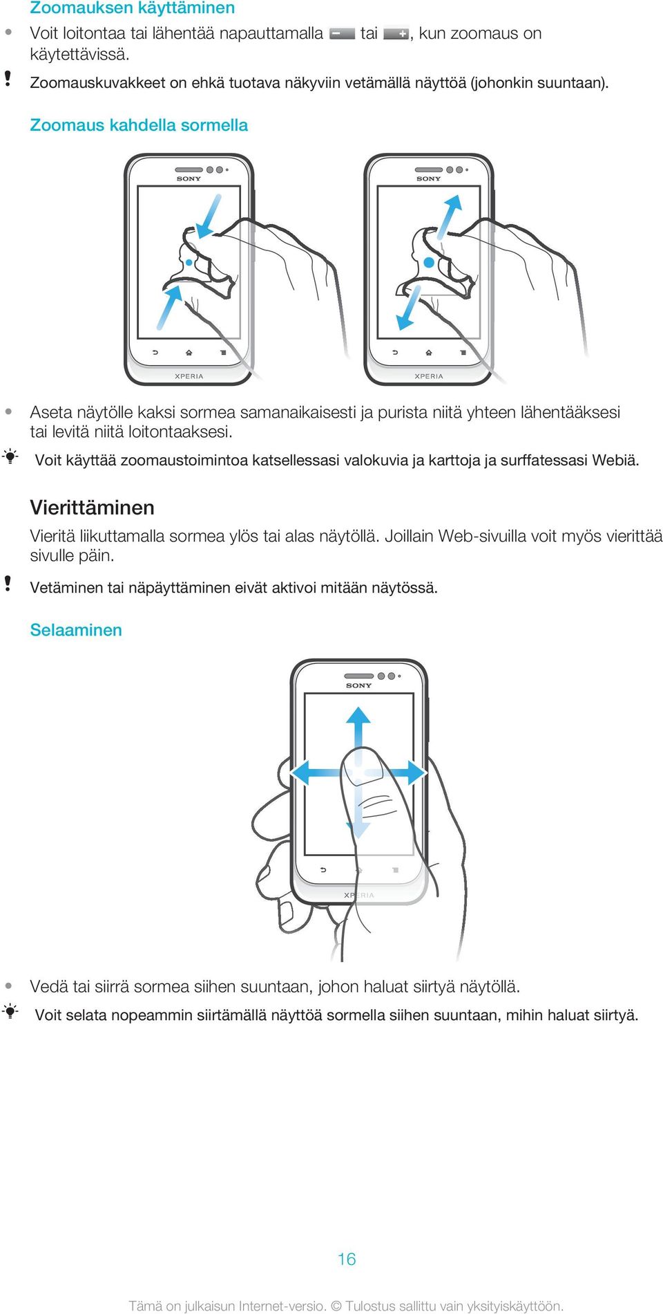 Voit käyttää zoomaustoimintoa katsellessasi valokuvia ja karttoja ja surffatessasi Webiä. Vierittäminen Vieritä liikuttamalla sormea ylös tai alas näytöllä.