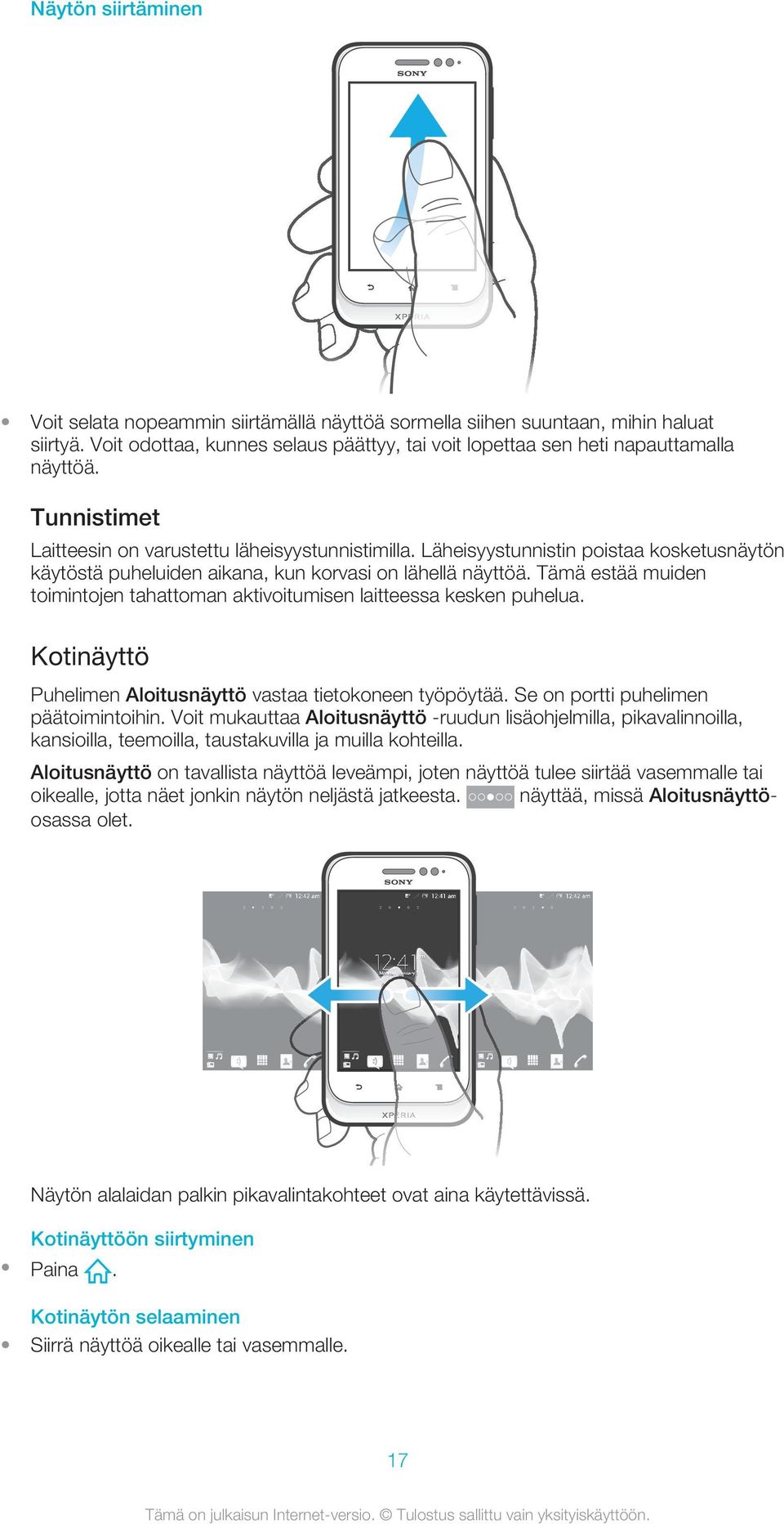 Tämä estää muiden toimintojen tahattoman aktivoitumisen laitteessa kesken puhelua. Kotinäyttö Puhelimen Aloitusnäyttö vastaa tietokoneen työpöytää. Se on portti puhelimen päätoimintoihin.