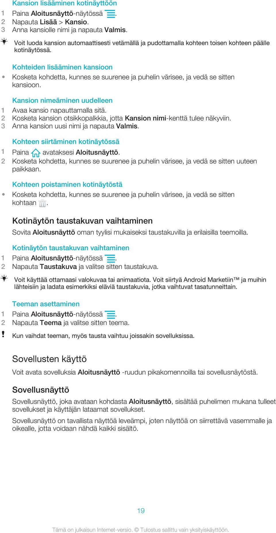 Kohteiden lisääminen kansioon Kosketa kohdetta, kunnes se suurenee ja puhelin värisee, ja vedä se sitten kansioon. Kansion nimeäminen uudelleen 1 Avaa kansio napauttamalla sitä.