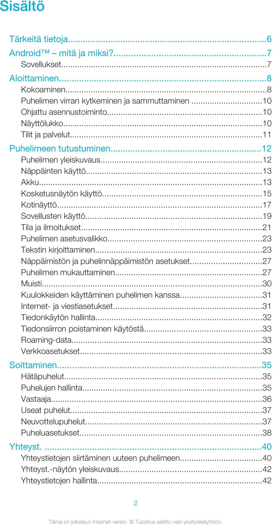 ..19 Tila ja ilmoitukset...21 Puhelimen asetusvalikko...23 Tekstin kirjoittaminen...23 Näppäimistön ja puhelinnäppäimistön asetukset...27 Puhelimen mukauttaminen...27 Muisti.