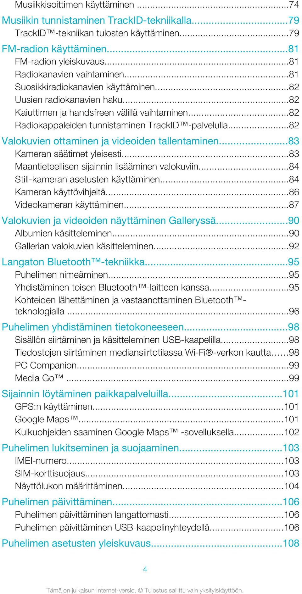 ..82 Radiokappaleiden tunnistaminen TrackID -palvelulla...82 Valokuvien ottaminen ja videoiden tallentaminen...83 Kameran säätimet yleisesti...83 Maantieteellisen sijainnin lisääminen valokuviin.