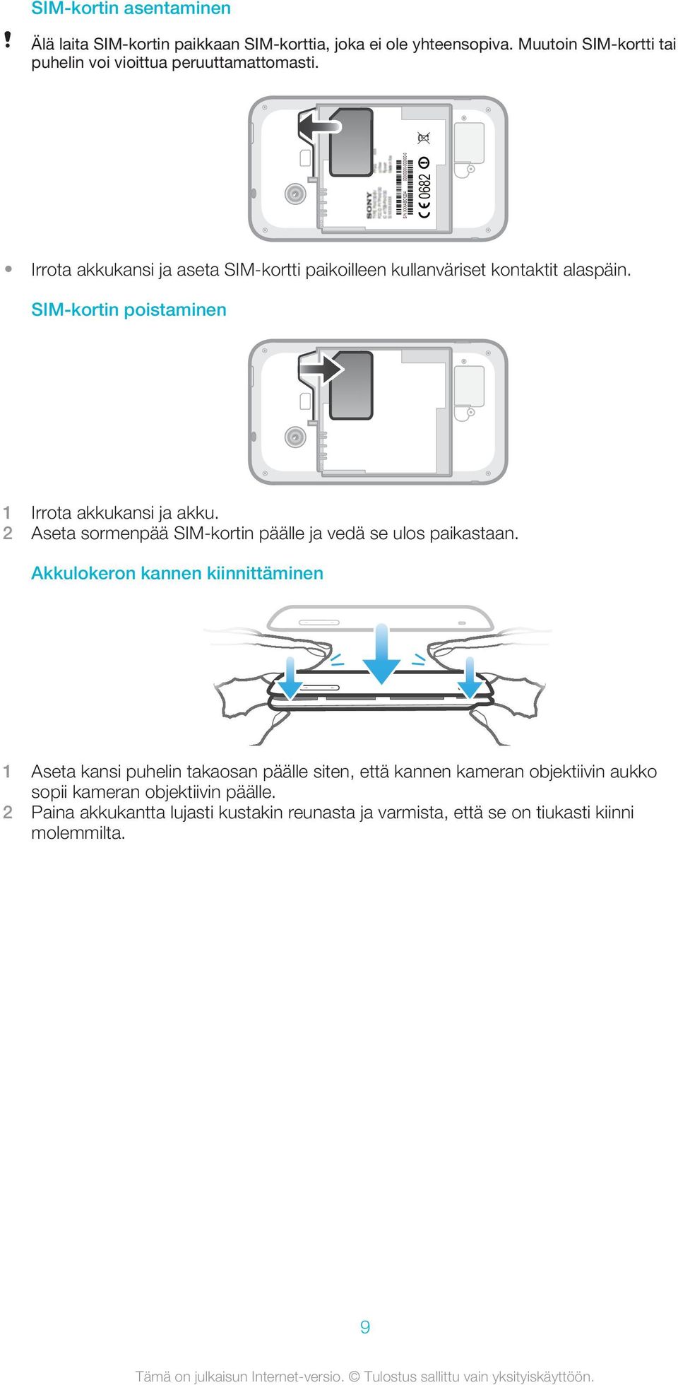 SIM-kortin poistaminen 1 Irrota akkukansi ja akku. 2 Aseta sormenpää SIM-kortin päälle ja vedä se ulos paikastaan.