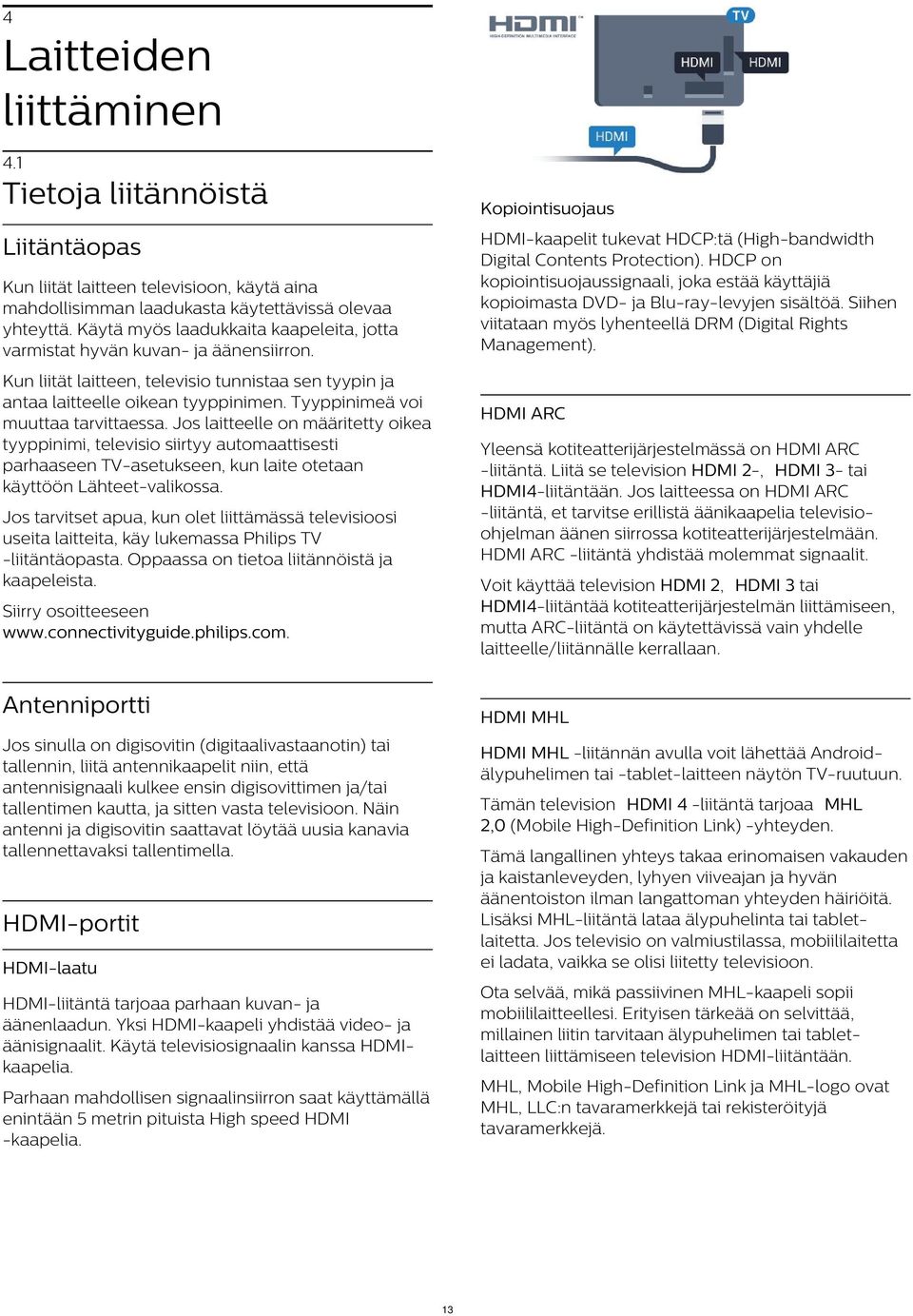 Liitäntäopas Kun liität laitteen televisioon, käytä aina mahdollisimman laadukasta käytettävissä olevaa yhteyttä. Käytä myös laadukkaita kaapeleita, jotta varmistat hyvän kuvan- ja äänensiirron.