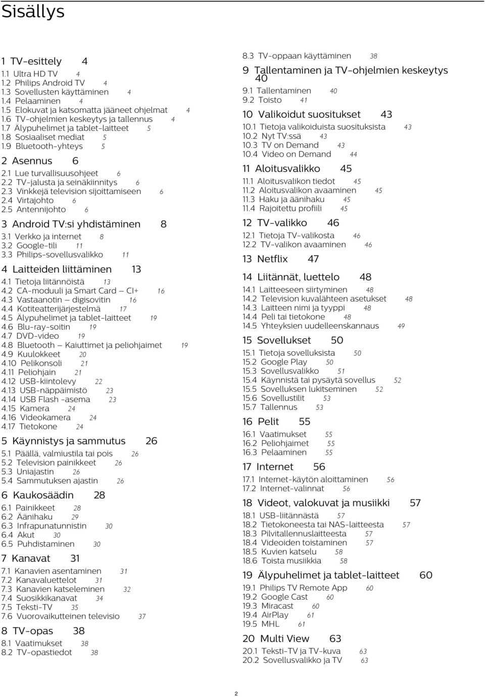 3 TV-oppaan käyttäminen 4 9 Tallentaminen ja TV-ohjelmien keskeytys 40 40 9.1 Tallentaminen 9.2 Toisto 41 4 10 Valikoidut suositukset 11 Aloitusvalikko 45 2.1 Lue turvallisuusohjeet 6 2.