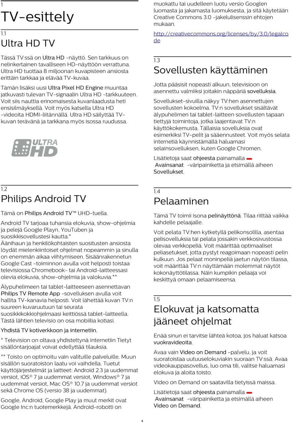 Ultra HD tuottaa 8 miljoonan kuvapisteen ansiosta erittäin tarkkaa ja elävää TV-kuvaa. 1.
