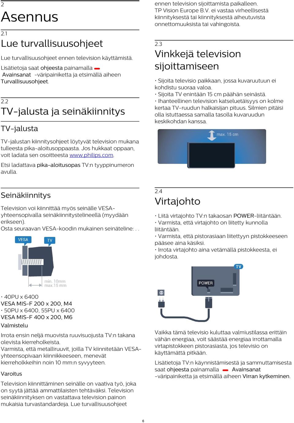Vinkkejä television sijoittamiseen Lisätietoja saat ohjeesta painamalla Avainsanat -väripainiketta ja etsimällä aiheen Turvallisuusohjeet.