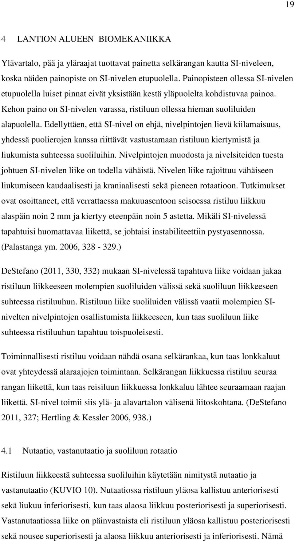 Edellyttäen, että SI-nivel on ehjä, nivelpintojen lievä kiilamaisuus, yhdessä puolierojen kanssa riittävät vastustamaan ristiluun kiertymistä ja liukumista suhteessa suoliluihin.