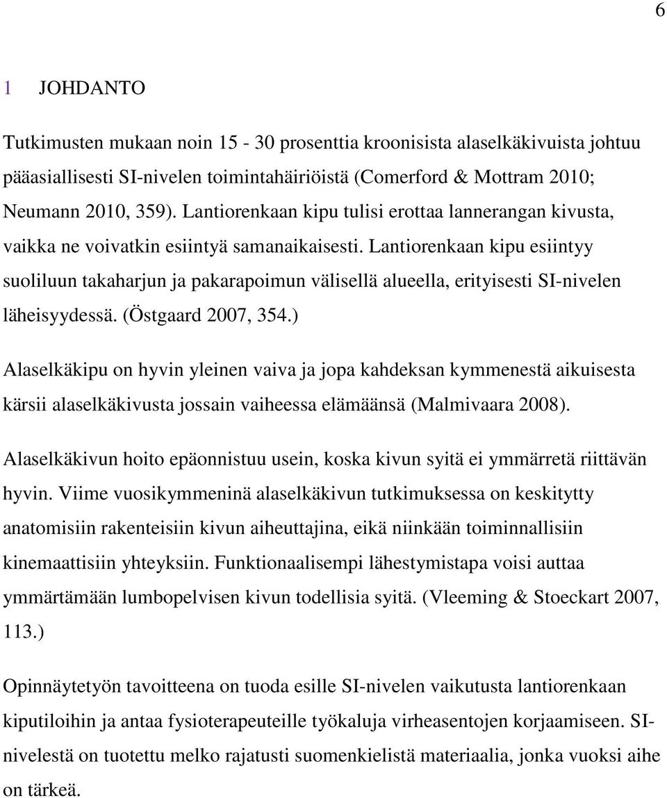 Lantiorenkaan kipu esiintyy suoliluun takaharjun ja pakarapoimun välisellä alueella, erityisesti SI-nivelen läheisyydessä. (Östgaard 2007, 354.