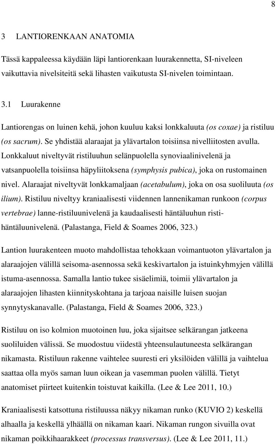 Lonkkaluut niveltyvät ristiluuhun selänpuolella synoviaalinivelenä ja vatsanpuolella toisiinsa häpyliitoksena (symphysis pubica), joka on rustomainen nivel.