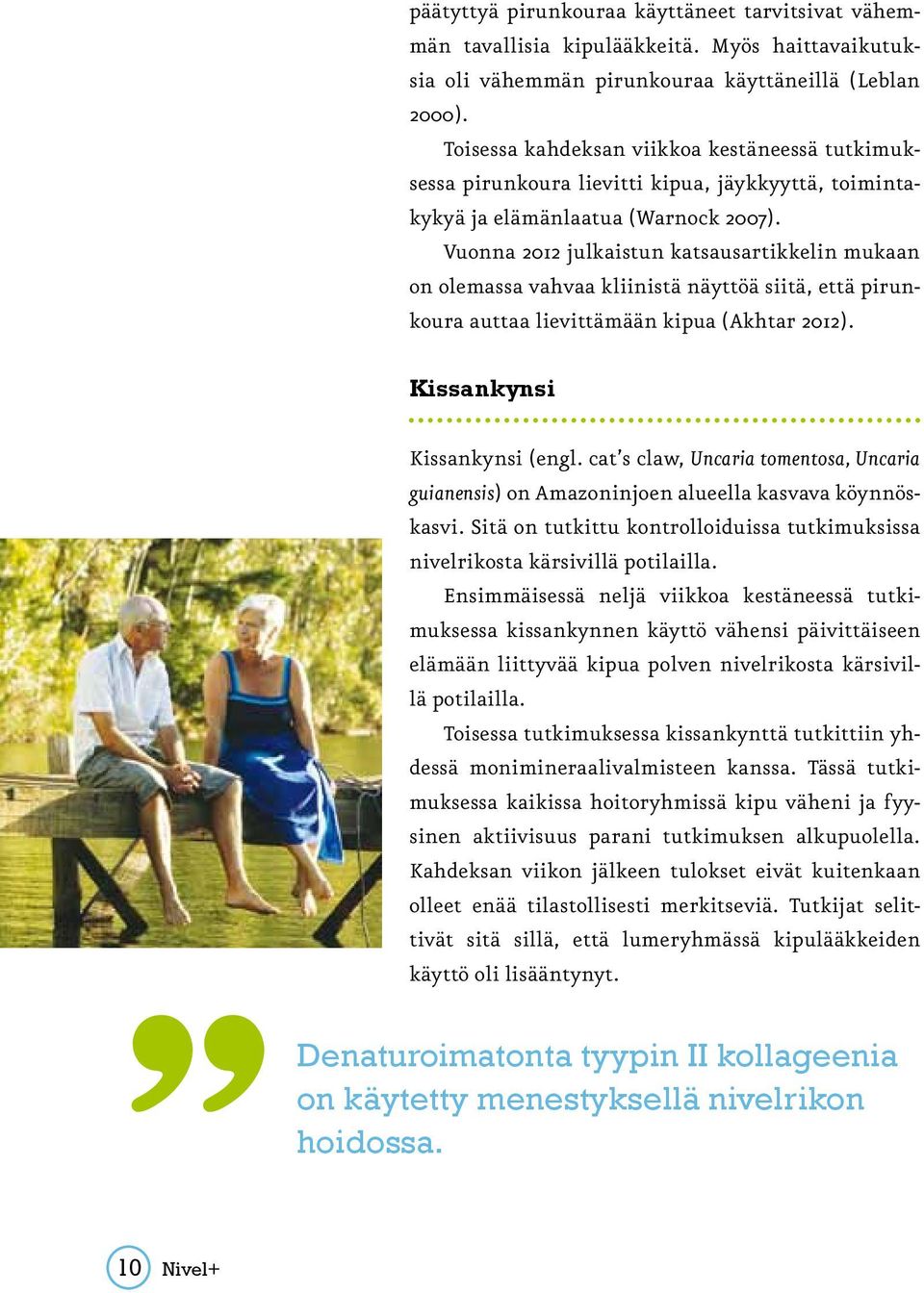 Vuonna 2012 julkaistun katsausartikkelin mukaan on olemassa vahvaa kliinistä näyttöä siitä, että pirunkoura auttaa lievittämään kipua (Akhtar 2012). Kissankynsi Kissankynsi (engl.