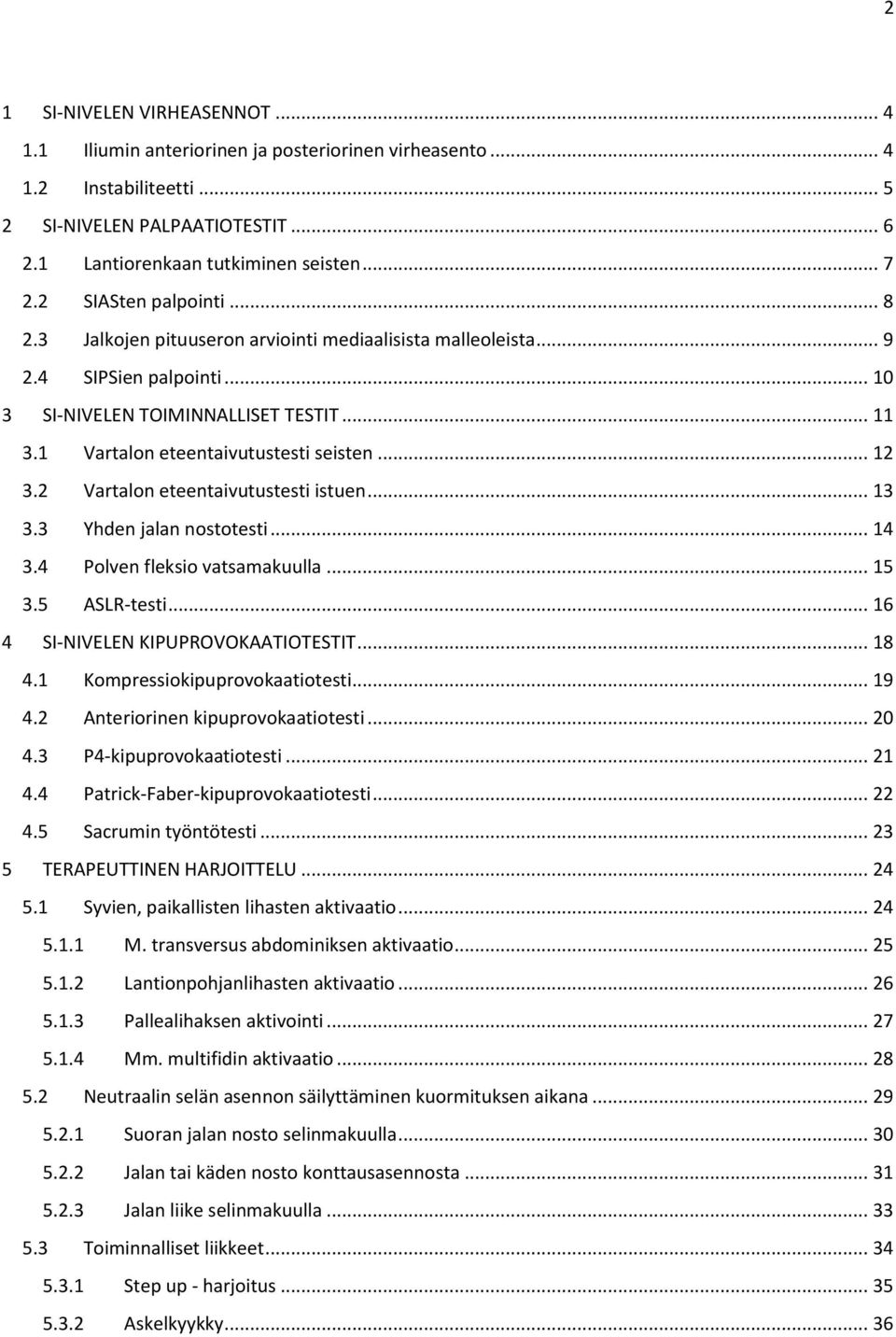 .. 12 3.2 Vartalon eteentaivutustesti istuen... 13 3.3 Yhden jalan nostotesti... 14 3.4 Polven fleksio vatsamakuulla... 15 3.5 ASLR-testi... 16 4 SI-NIVELEN KIPUPROVOKAATIOTESTIT... 18 4.