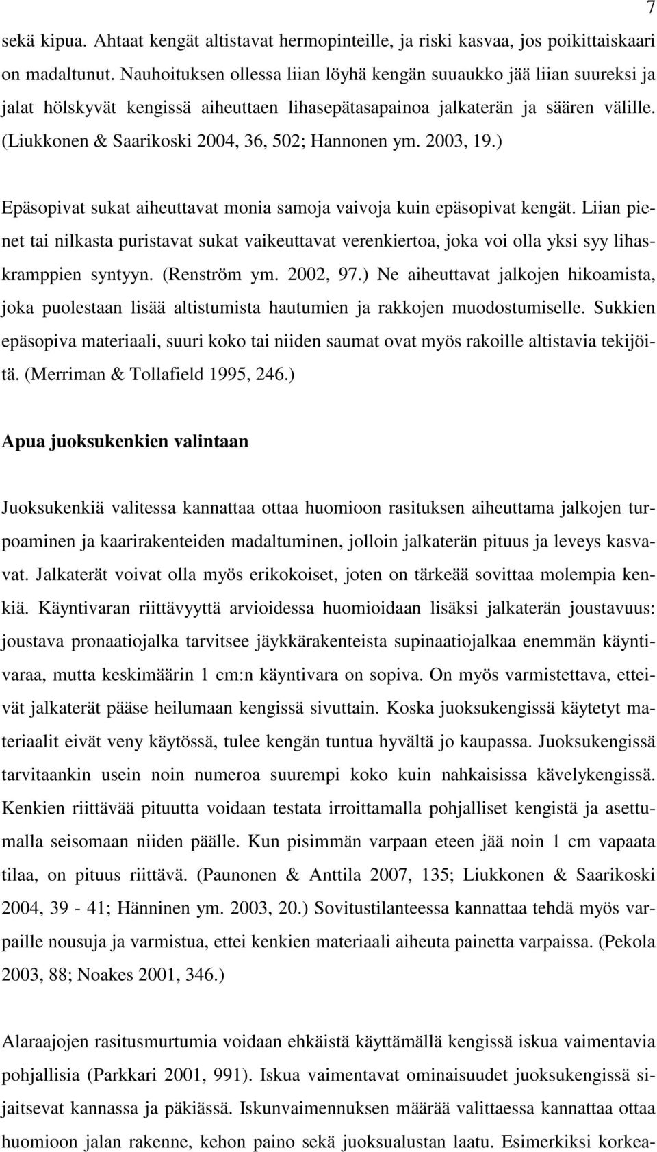 (Liukkonen & Saarikoski 2004, 36, 502; Hannonen ym. 2003, 19.) Epäsopivat sukat aiheuttavat monia samoja vaivoja kuin epäsopivat kengät.