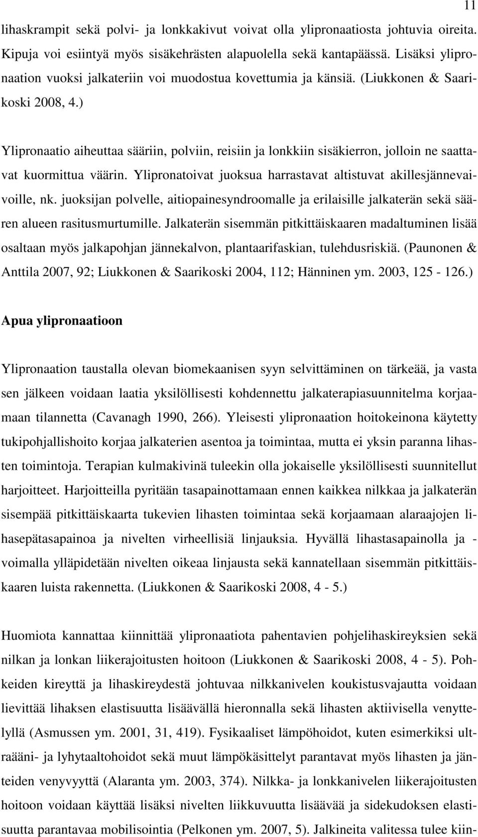 ) Ylipronaatio aiheuttaa sääriin, polviin, reisiin ja lonkkiin sisäkierron, jolloin ne saattavat kuormittua väärin. Ylipronatoivat juoksua harrastavat altistuvat akillesjännevaivoille, nk.