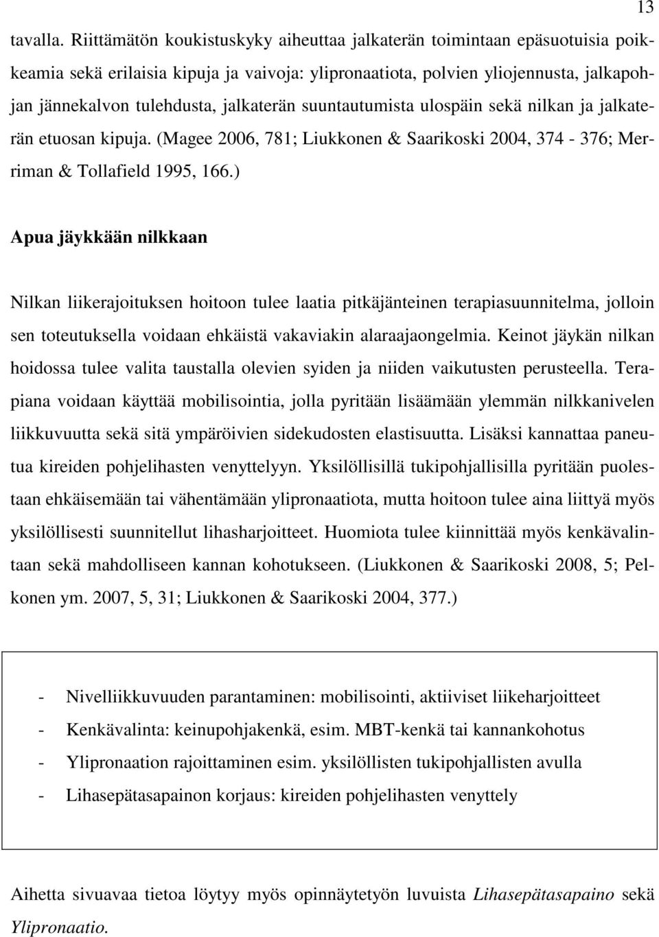 jalkaterän suuntautumista ulospäin sekä nilkan ja jalkaterän etuosan kipuja. (Magee 2006, 781; Liukkonen & Saarikoski 2004, 374-376; Merriman & Tollafield 1995, 166.