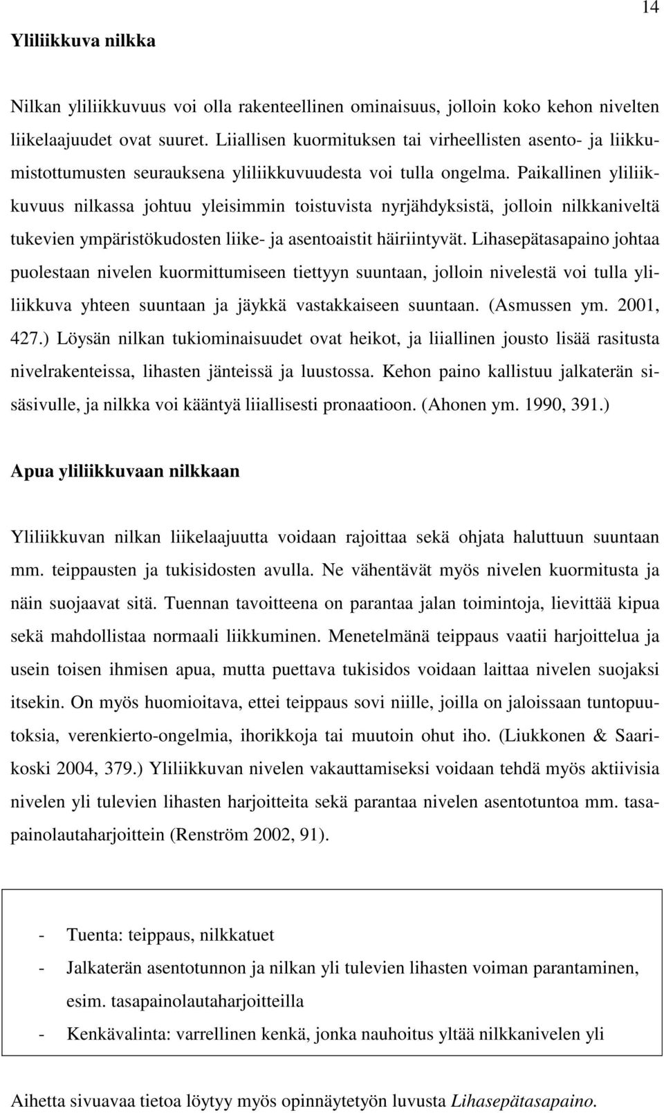 Paikallinen yliliikkuvuus nilkassa johtuu yleisimmin toistuvista nyrjähdyksistä, jolloin nilkkaniveltä tukevien ympäristökudosten liike- ja asentoaistit häiriintyvät.