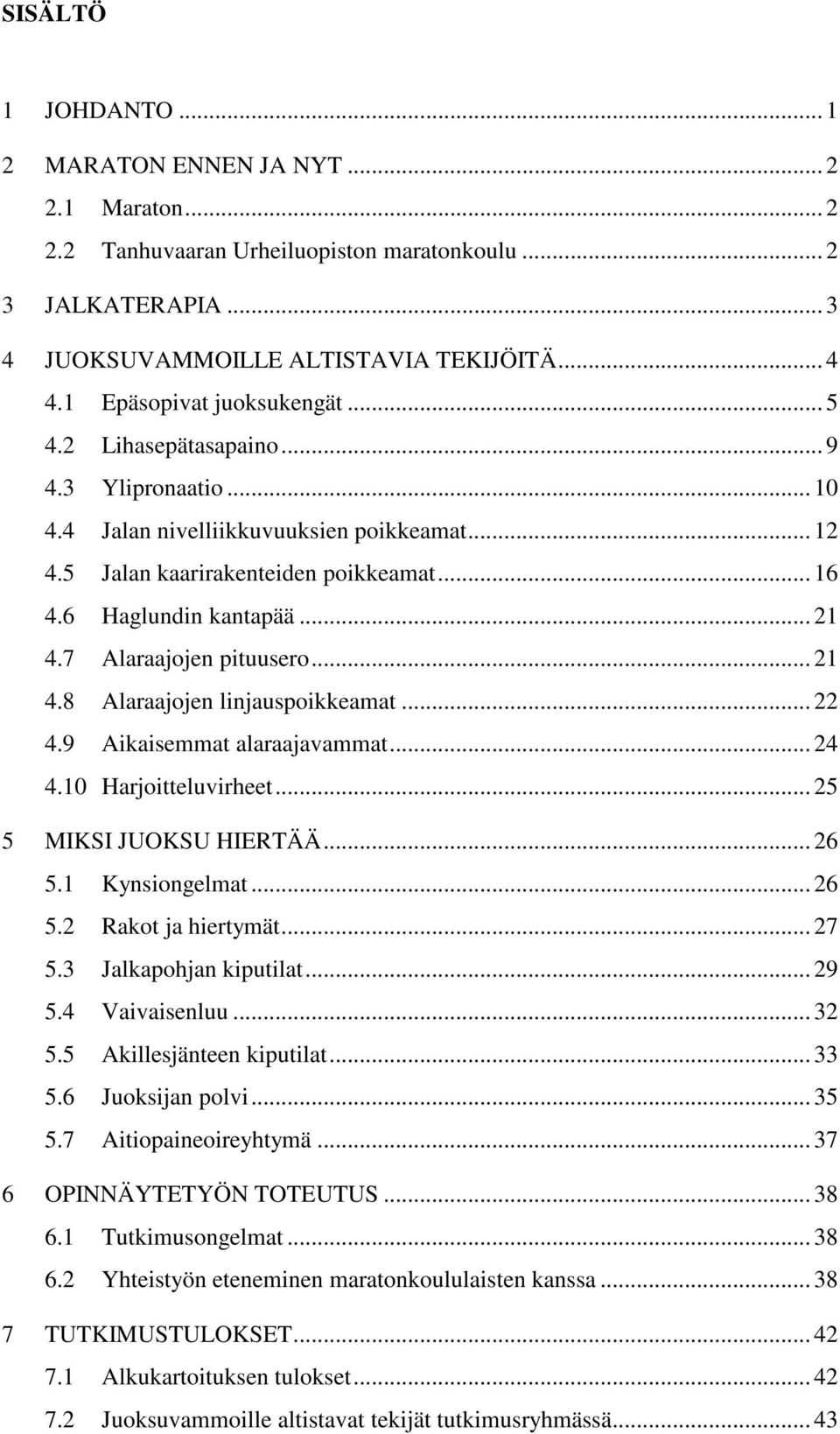 .. 21 4.7 Alaraajojen pituusero... 21 4.8 Alaraajojen linjauspoikkeamat... 22 4.9 Aikaisemmat alaraajavammat... 24 4.10 Harjoitteluvirheet... 25 5 MIKSI JUOKSU HIERTÄÄ... 26 5.1 Kynsiongelmat... 26 5.2 Rakot ja hiertymät.