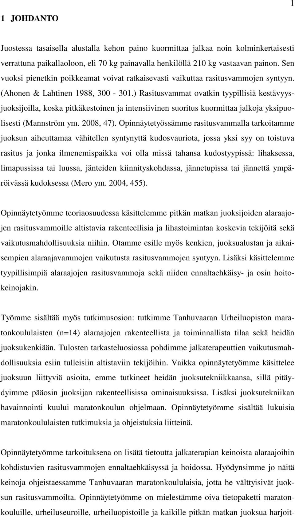 ) Rasitusvammat ovatkin tyypillisiä kestävyysjuoksijoilla, koska pitkäkestoinen ja intensiivinen suoritus kuormittaa jalkoja yksipuolisesti (Mannström ym. 2008, 47).