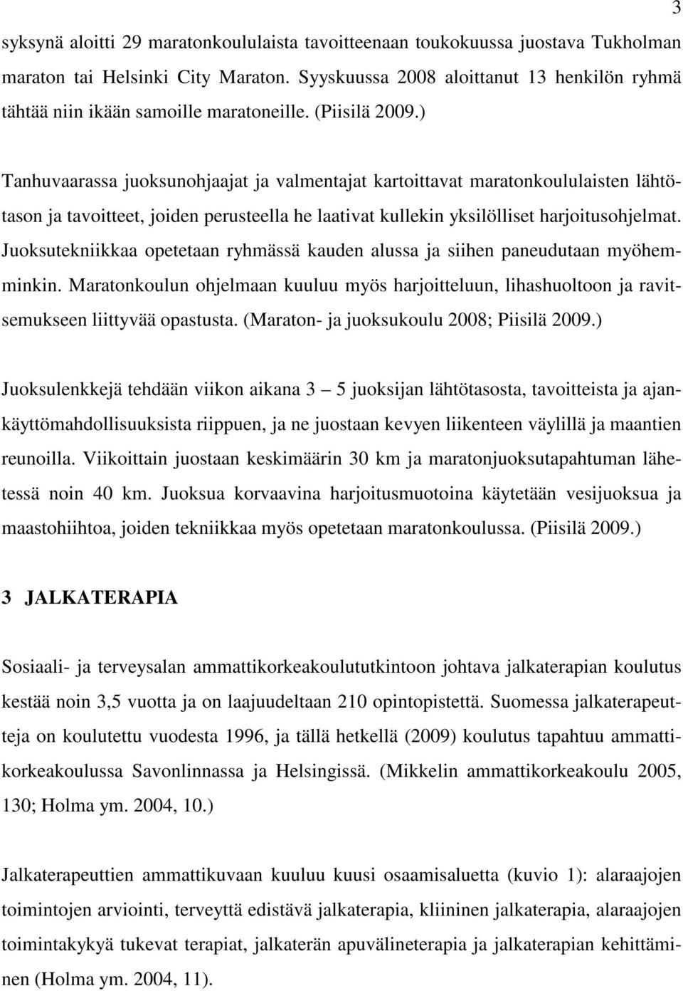 ) Tanhuvaarassa juoksunohjaajat ja valmentajat kartoittavat maratonkoululaisten lähtötason ja tavoitteet, joiden perusteella he laativat kullekin yksilölliset harjoitusohjelmat.