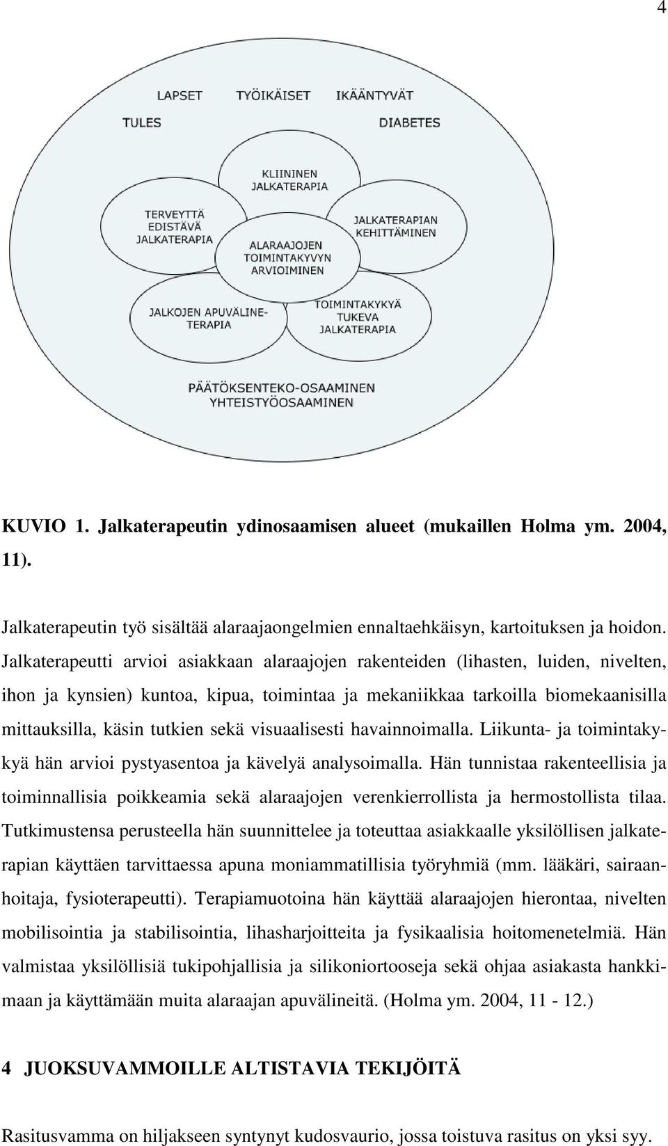 sekä visuaalisesti havainnoimalla. Liikunta- ja toimintakykyä hän arvioi pystyasentoa ja kävelyä analysoimalla.