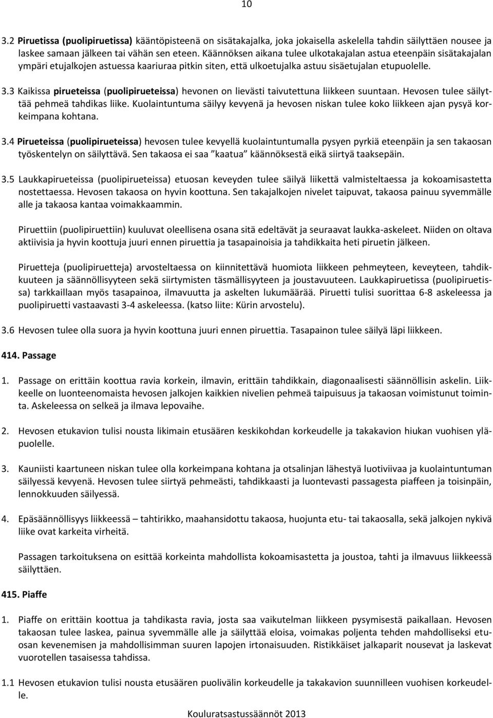 3 Kaikissa pirueteissa (puolipirueteissa) hevonen on lievästi taivutettuna liikkeen suuntaan. Hevosen tulee säilyttää pehmeä tahdikas liike.