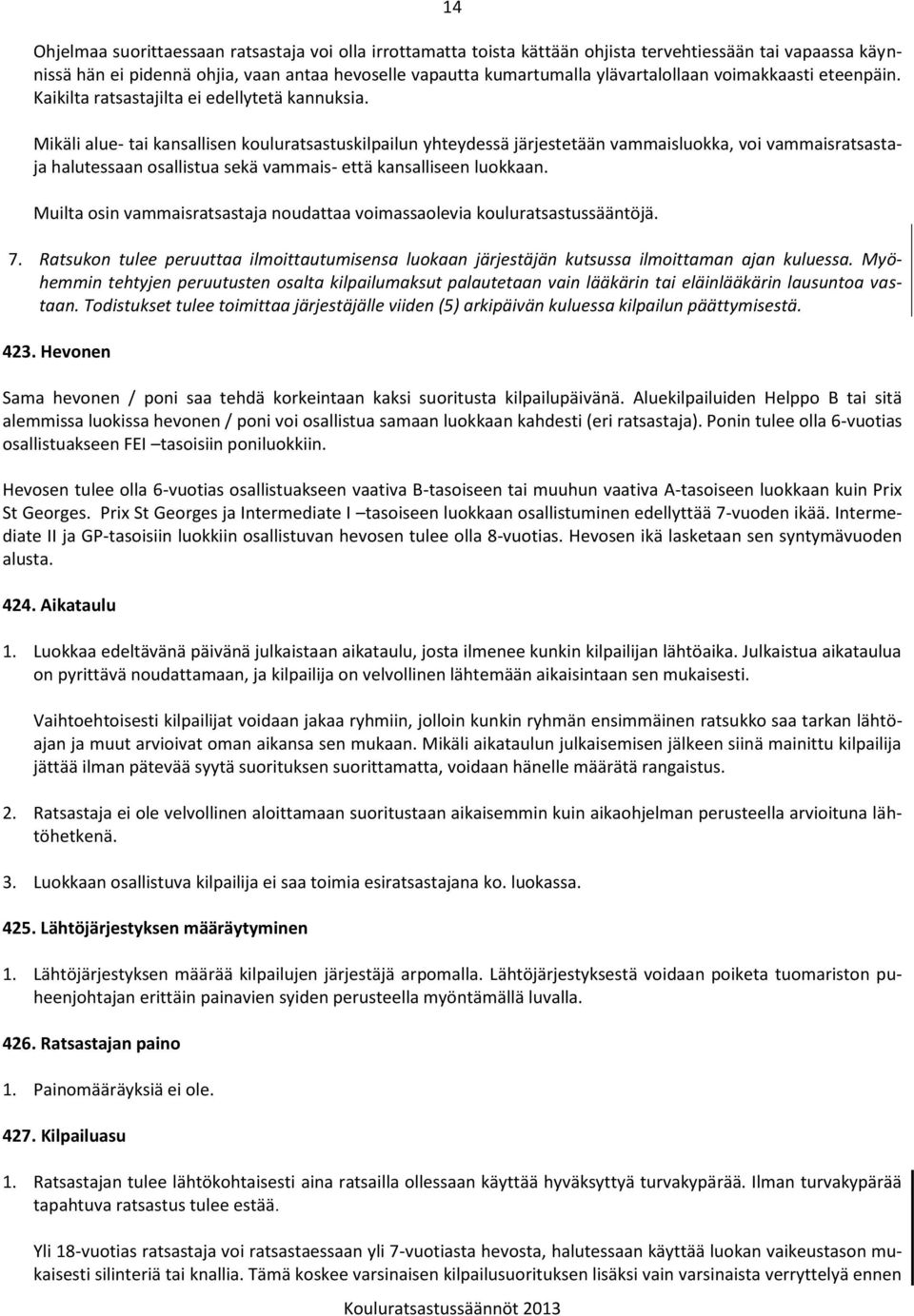 Mikäli alue- tai kansallisen kouluratsastuskilpailun yhteydessä järjestetään vammaisluokka, voi vammaisratsastaja halutessaan osallistua sekä vammais- että kansalliseen luokkaan.