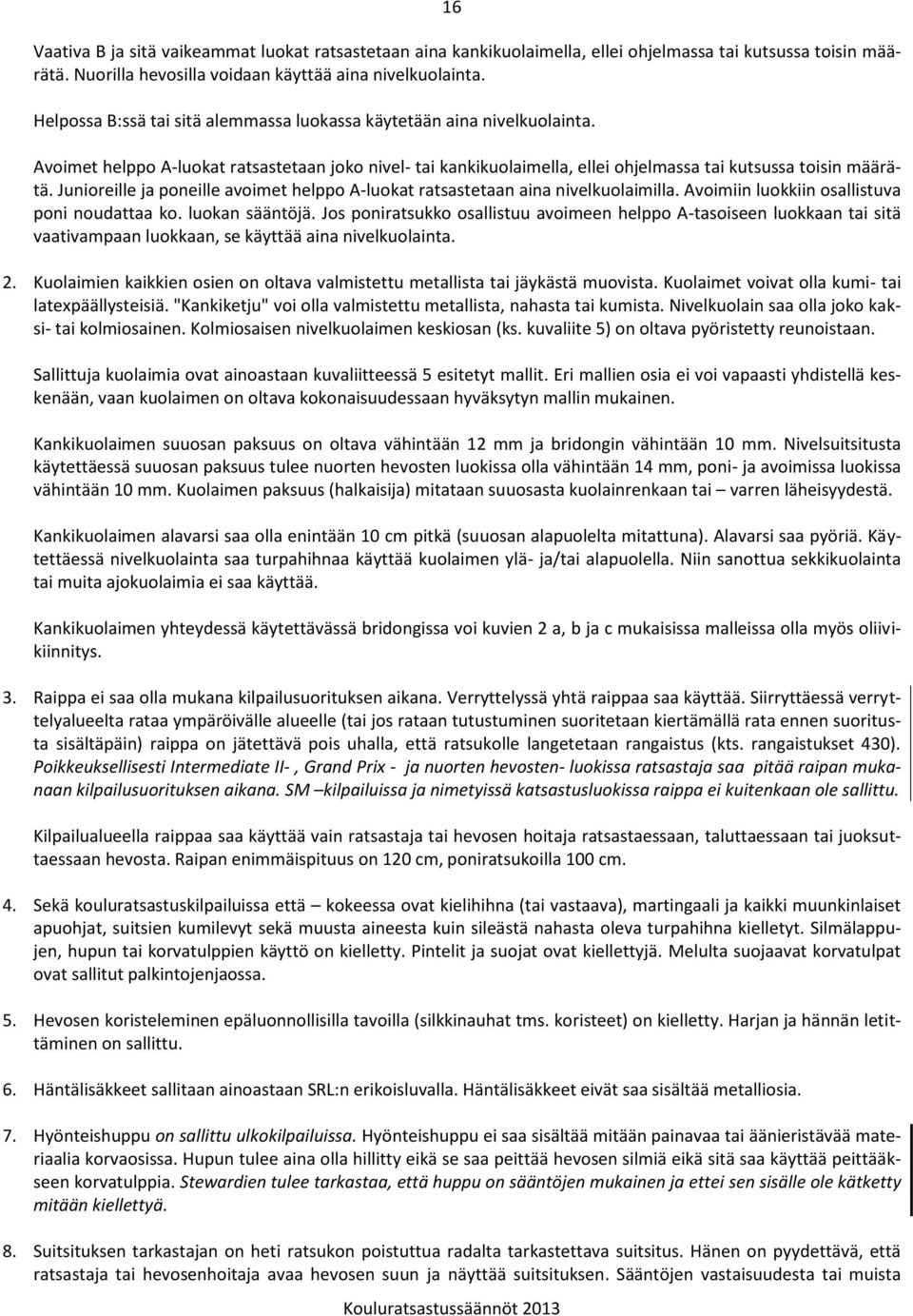 Junioreille ja poneille avoimet helppo A-luokat ratsastetaan aina nivelkuolaimilla. Avoimiin luokkiin osallistuva poni noudattaa ko. luokan sääntöjä.