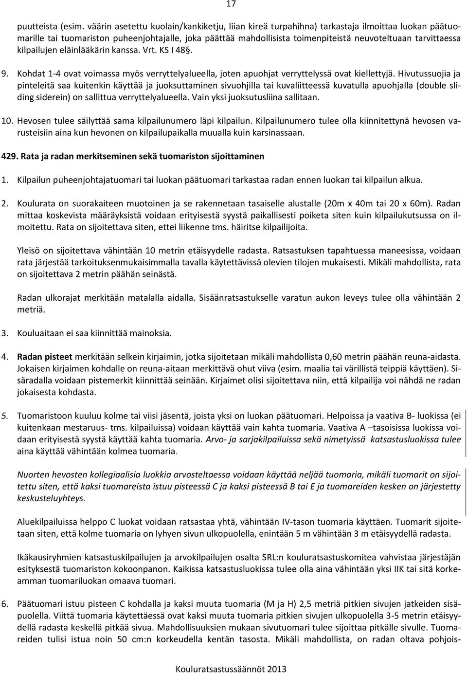 tarvittaessa kilpailujen eläinlääkärin kanssa. Vrt. KS I 48. 9. Kohdat 1-4 ovat voimassa myös verryttelyalueella, joten apuohjat verryttelyssä ovat kiellettyjä.