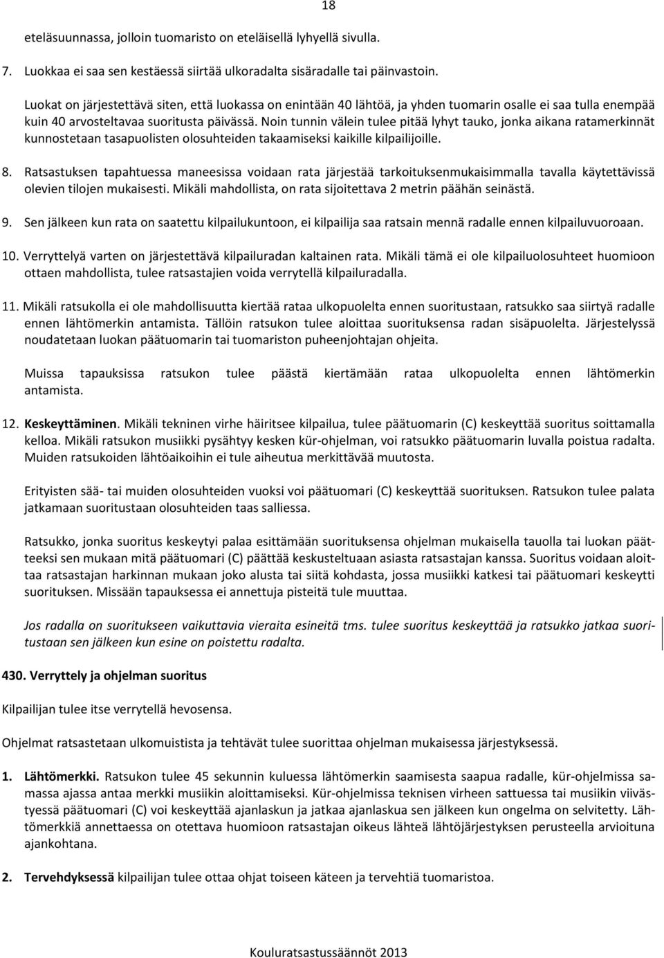 Noin tunnin välein tulee pitää lyhyt tauko, jonka aikana ratamerkinnät kunnostetaan tasapuolisten olosuhteiden takaamiseksi kaikille kilpailijoille. 8.