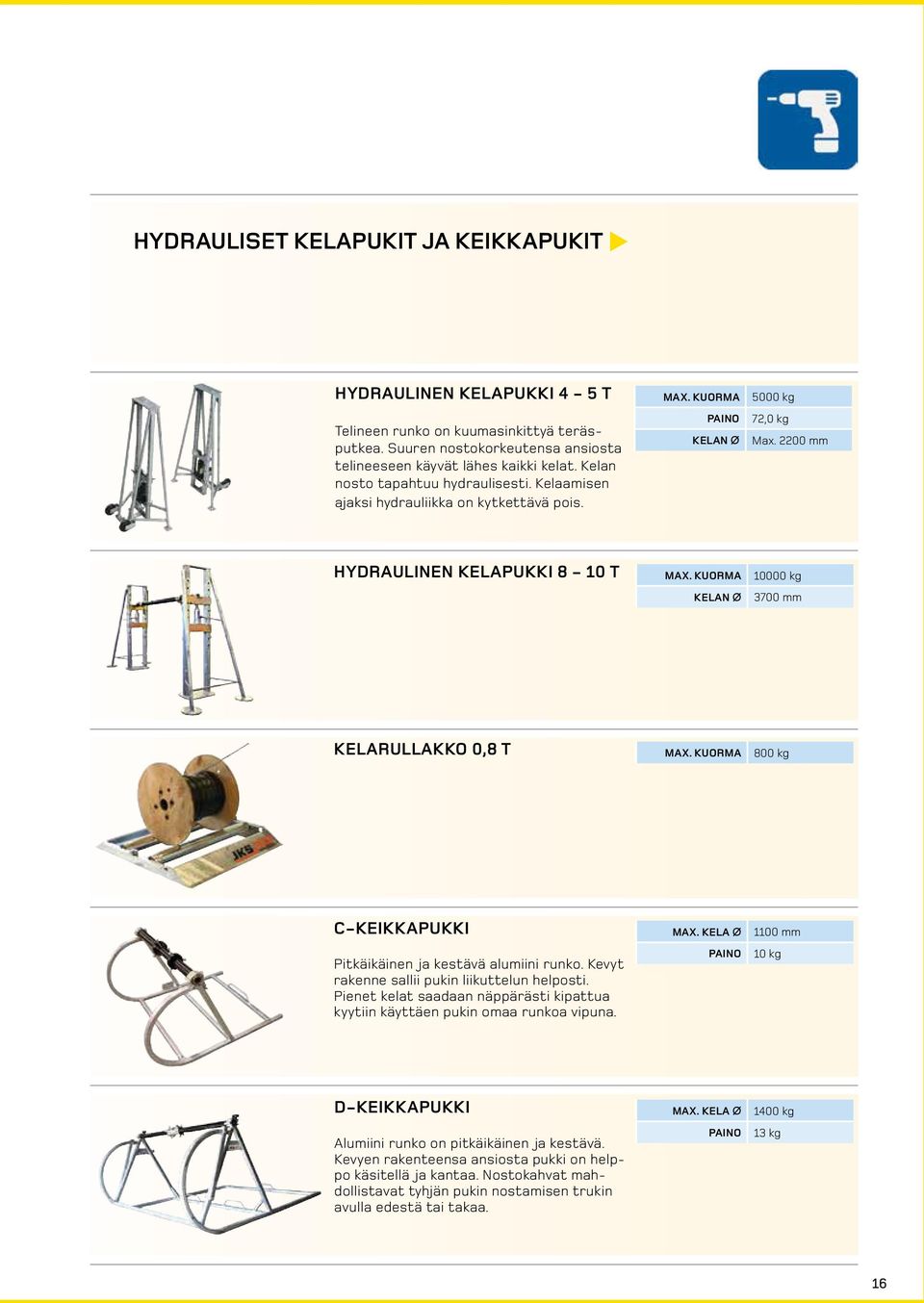 kuorma kelan Ø 10000 kg 3700 mm kelarullakko 0,8 t max. kuorma 800 kg c-keikkapukki Pitkäikäinen ja kestävä alumiini runko. Kevyt rakenne sallii pukin liikuttelun helposti.