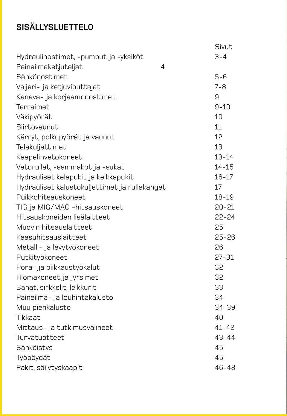 kalustokuljettimet ja rullakanget 17 Puikkohitsauskoneet 18-19 TIG ja MIG/MAG -hitsauskoneet 20-21 Hitsauskoneiden lisälaitteet 22-24 Muovin hitsauslaitteet 25 Kaasuhitsauslaitteet 25-26 Metalli- ja