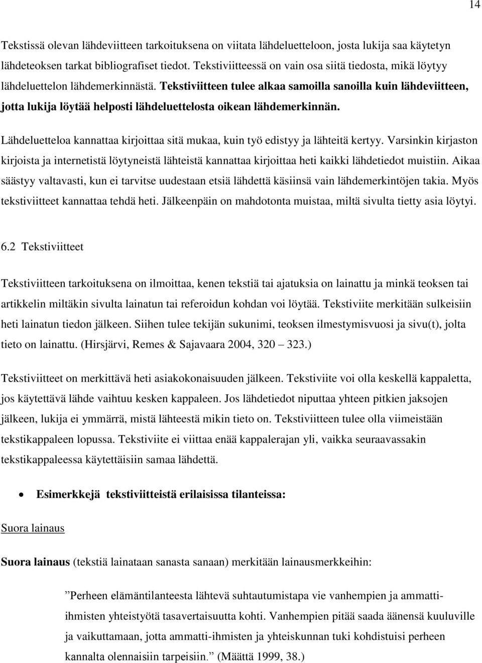 Tekstiviitteen tulee alkaa samoilla sanoilla kuin lähdeviitteen, jotta lukija löytää helposti lähdeluettelosta oikean lähdemerkinnän.