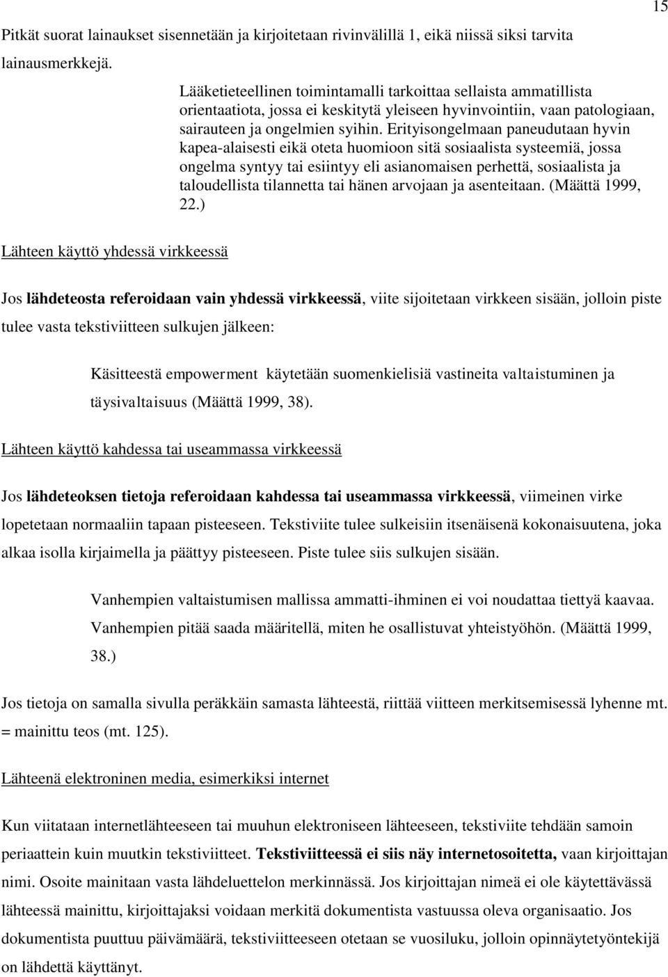 Erityisongelmaan paneudutaan hyvin kapea-alaisesti eikä oteta huomioon sitä sosiaalista systeemiä, jossa ongelma syntyy tai esiintyy eli asianomaisen perhettä, sosiaalista ja taloudellista tilannetta