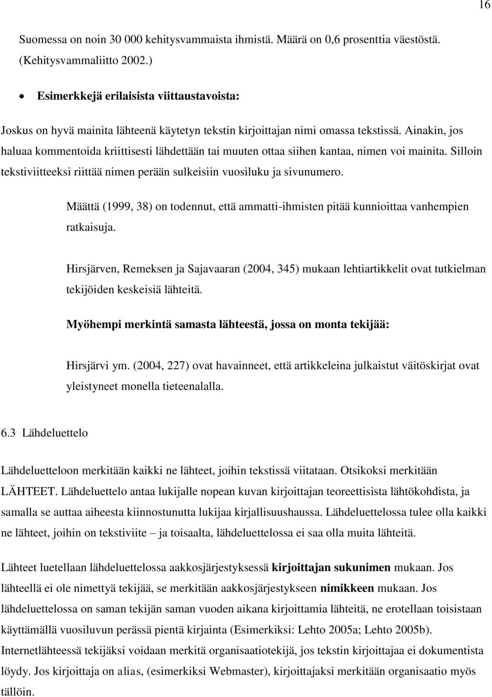 Ainakin, jos haluaa kommentoida kriittisesti lähdettään tai muuten ottaa siihen kantaa, nimen voi mainita. Silloin tekstiviitteeksi riittää nimen perään sulkeisiin vuosiluku ja sivunumero.