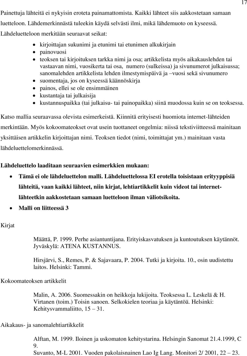 vastaavan nimi, vuosikerta tai osa, numero (sulkeissa) ja sivunumerot julkaisussa; sanomalehden artikkelista lehden ilmestymispäivä ja vuosi sekä sivunumero suomentaja, jos on kyseessä käännöskirja