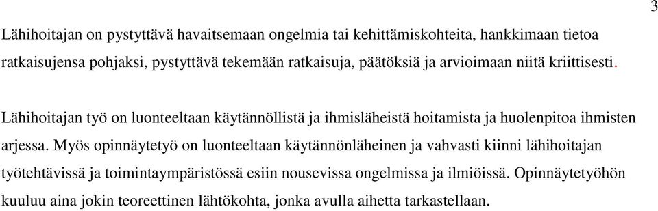 3 Lähihoitajan työ on luonteeltaan käytännöllistä ja ihmisläheistä hoitamista ja huolenpitoa ihmisten arjessa.