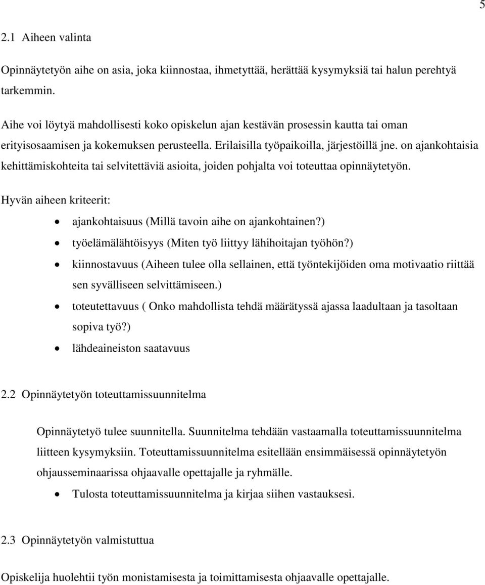 on ajankohtaisia kehittämiskohteita tai selvitettäviä asioita, joiden pohjalta voi toteuttaa opinnäytetyön. Hyvän aiheen kriteerit: ajankohtaisuus (Millä tavoin aihe on ajankohtainen?