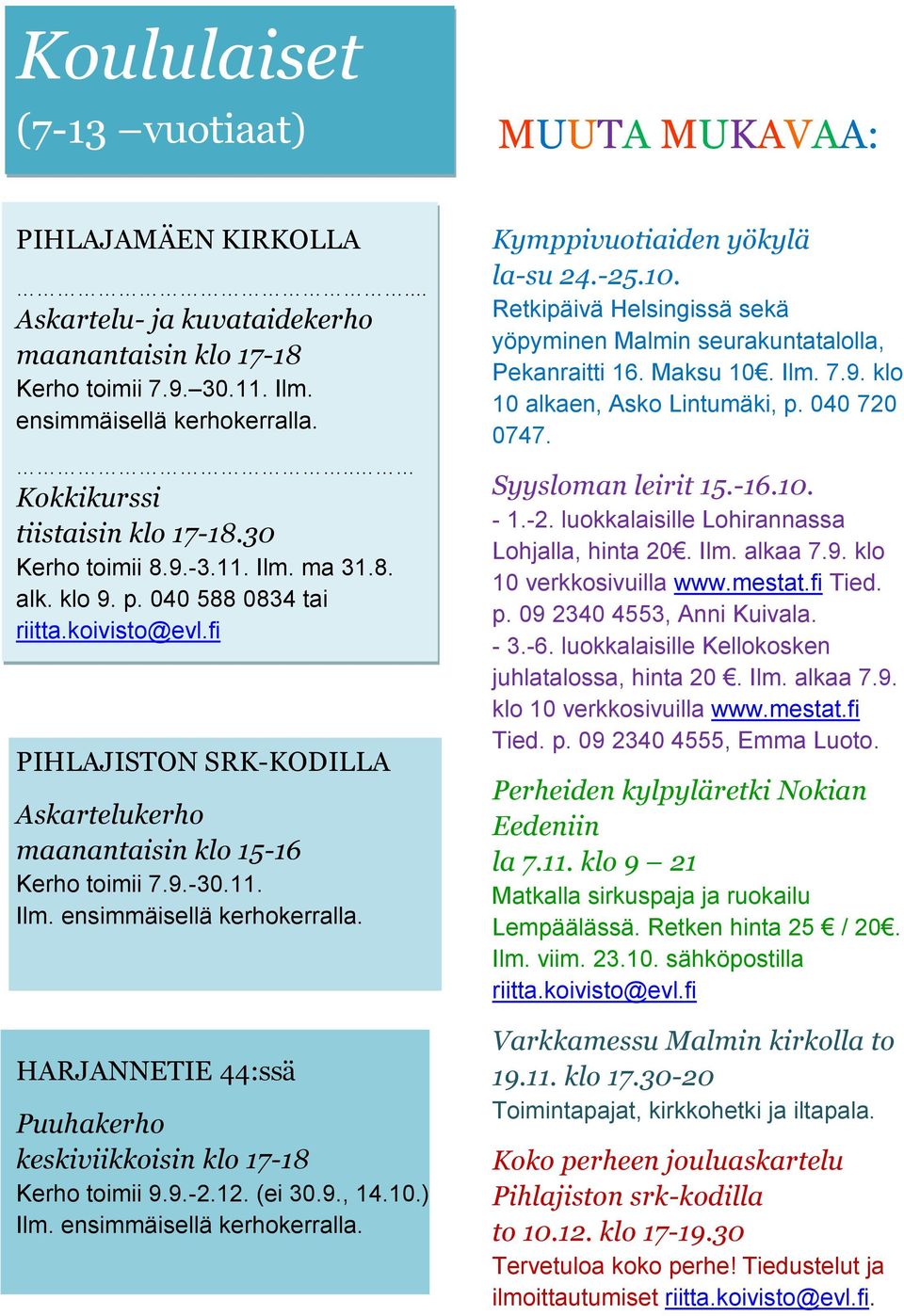 fi PIHLAJISTON SRK-KODILLA Askartelukerho maanantaisin klo 15-16 Kerho toimii 7.9.-30.11. Ilm. ensimmäisellä kerhokerralla. HARJANNETIE 44:ssä Puuhakerho keskiviikkoisin klo 17-18 Kerho toimii 9.9.-2.