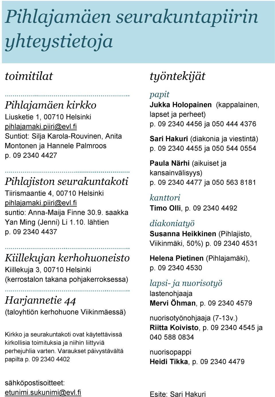 ... Kiillekujan kerhohuoneisto Kiillekuja 3, 00710 Helsinki (kerrostalon takana pohjakerroksessa).