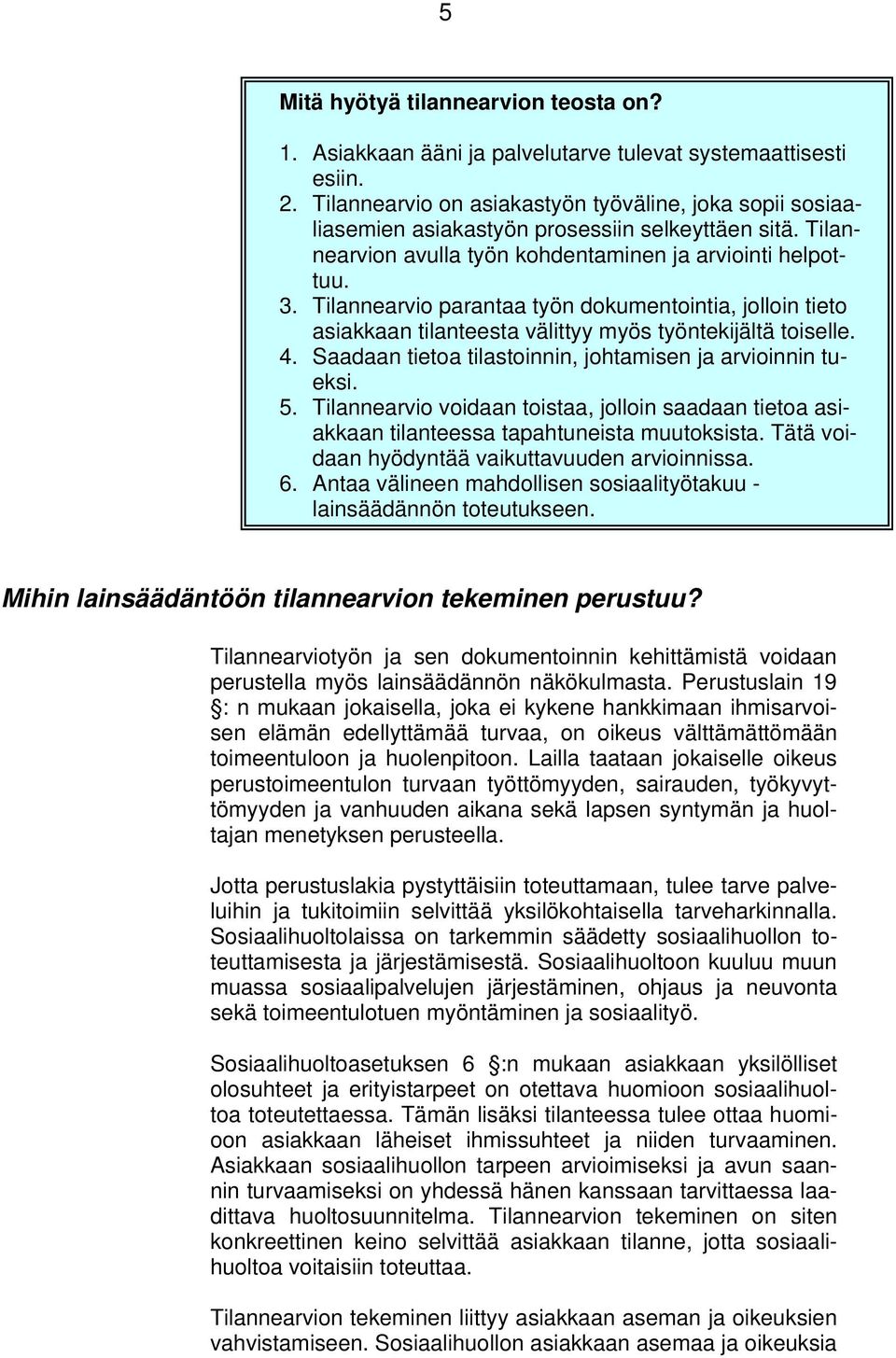 Tilannearvio parantaa työn dokumentointia, jolloin tieto asiakkaan tilanteesta välittyy myös työntekijältä toiselle. 4. Saadaan tietoa tilastoinnin, johtamisen ja arvioinnin tueksi. 5.