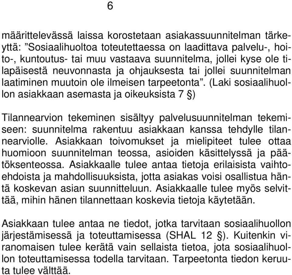 (Laki sosiaalihuollon asiakkaan asemasta ja oikeuksista 7 ) Tilannearvion tekeminen sisältyy palvelusuunnitelman tekemiseen: suunnitelma rakentuu asiakkaan kanssa tehdylle tilannearviolle.