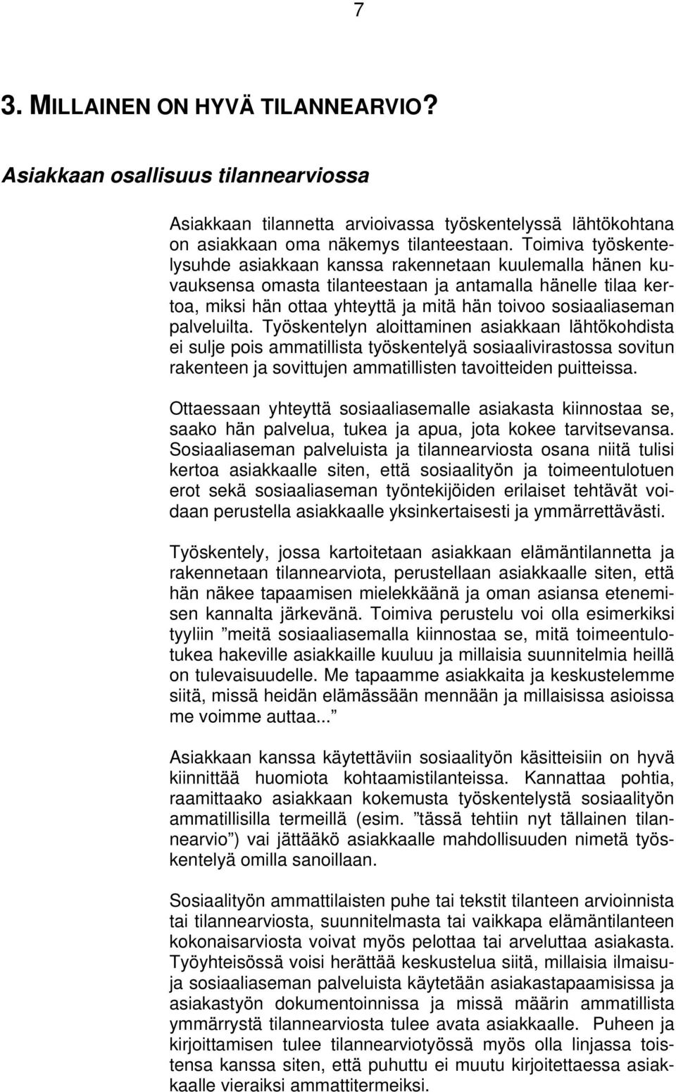 palveluilta. Työskentelyn aloittaminen asiakkaan lähtökohdista ei sulje pois ammatillista työskentelyä sosiaalivirastossa sovitun rakenteen ja sovittujen ammatillisten tavoitteiden puitteissa.