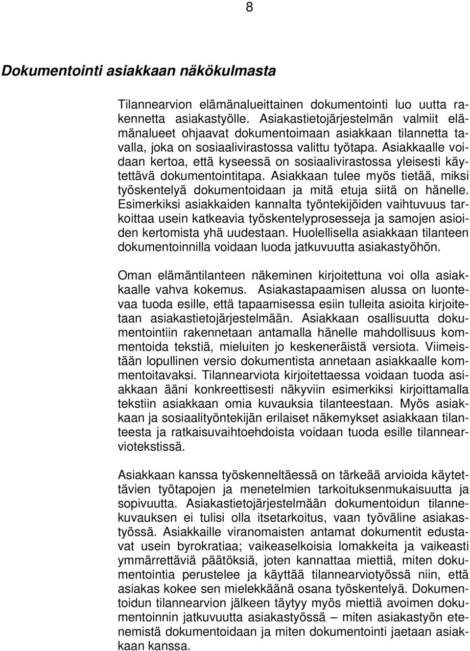 Asiakkaalle voidaan kertoa, että kyseessä on sosiaalivirastossa yleisesti käytettävä dokumentointitapa. Asiakkaan tulee myös tietää, miksi työskentelyä dokumentoidaan ja mitä etuja siitä on hänelle.