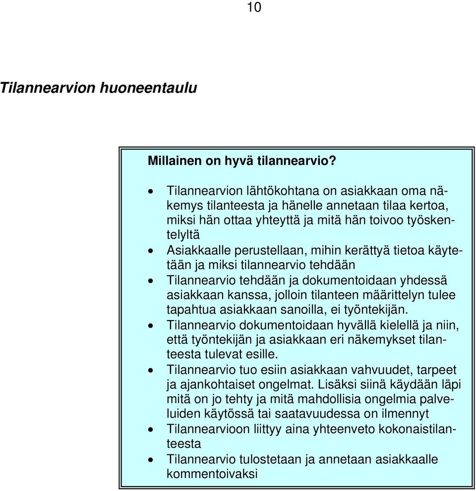 tietoa käytetään ja miksi tilannearvio tehdään Tilannearvio tehdään ja dokumentoidaan yhdessä asiakkaan kanssa, jolloin tilanteen määrittelyn tulee tapahtua asiakkaan sanoilla, ei työntekijän.