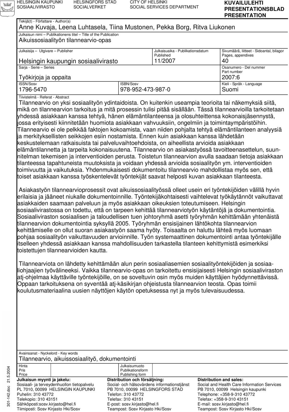 Series Työkirjoja ja oppaita ISSN/Sosv 1796-5470 ISBN/Sosv 978-952-473-987-0 Julkaisuaika - Publikationsdatum Published 11/2007 KUVAILULEHTI PRESENTATIONSBLAD PRESENTATION Sivumäärä, liitteet -