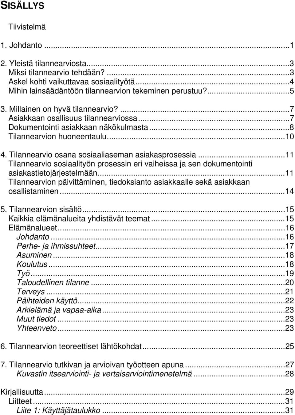 Tilannearvio osana sosiaaliaseman asiakasprosessia...11 Tilannearvio sosiaalityön prosessin eri vaiheissa ja sen dokumentointi asiakastietojärjestelmään.