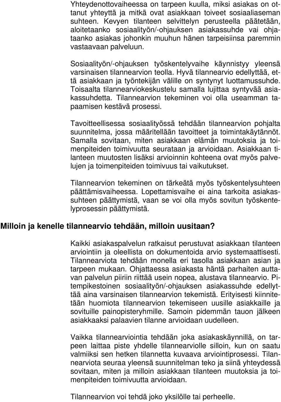 Sosiaalityön/-ohjauksen työskentelyvaihe käynnistyy yleensä varsinaisen tilannearvion teolla. Hyvä tilannearvio edellyttää, että asiakkaan ja työntekijän välille on syntynyt luottamussuhde.