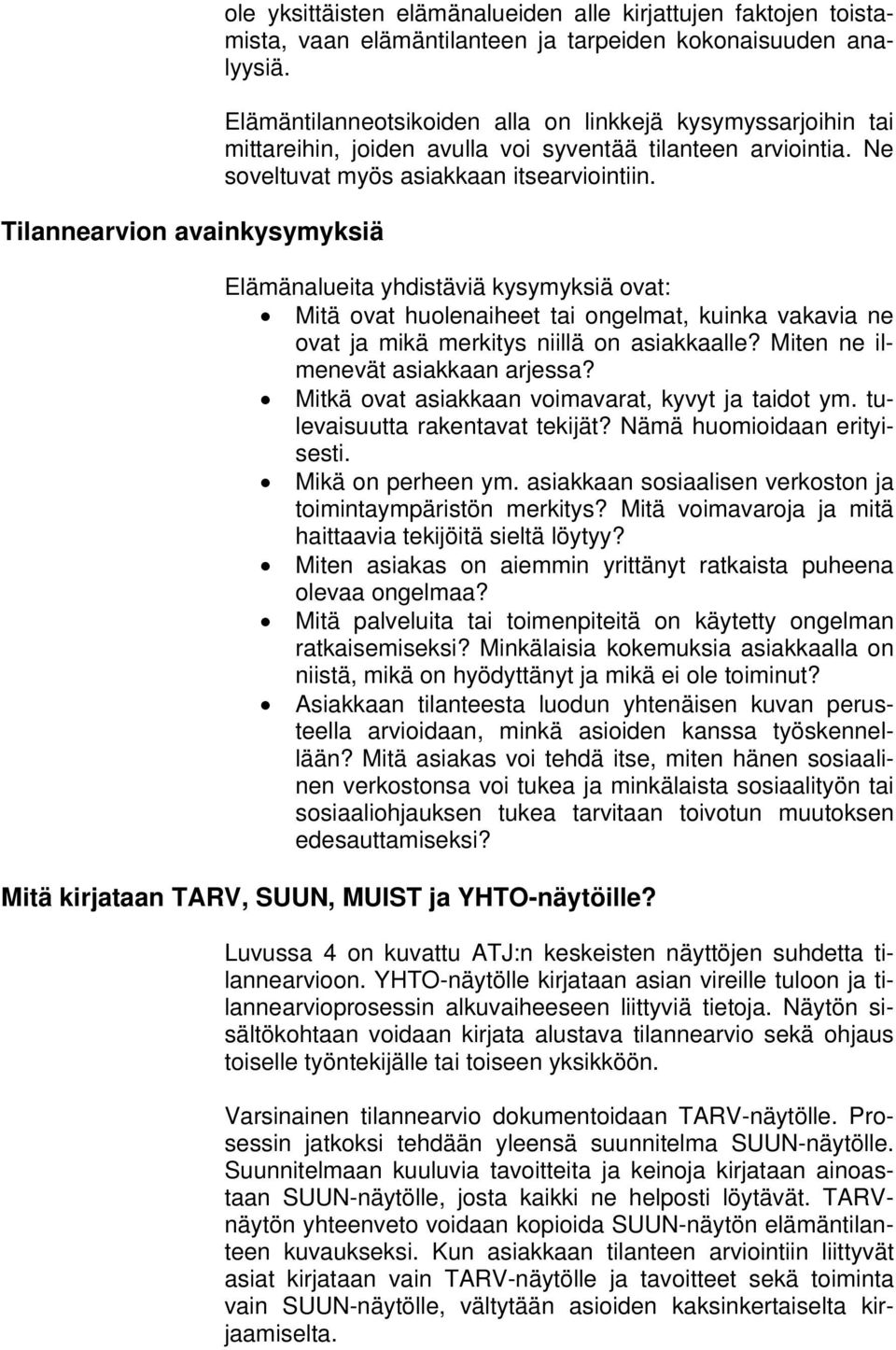 Elämänalueita yhdistäviä kysymyksiä ovat: Mitä ovat huolenaiheet tai ongelmat, kuinka vakavia ne ovat ja mikä merkitys niillä on asiakkaalle? Miten ne ilmenevät asiakkaan arjessa?