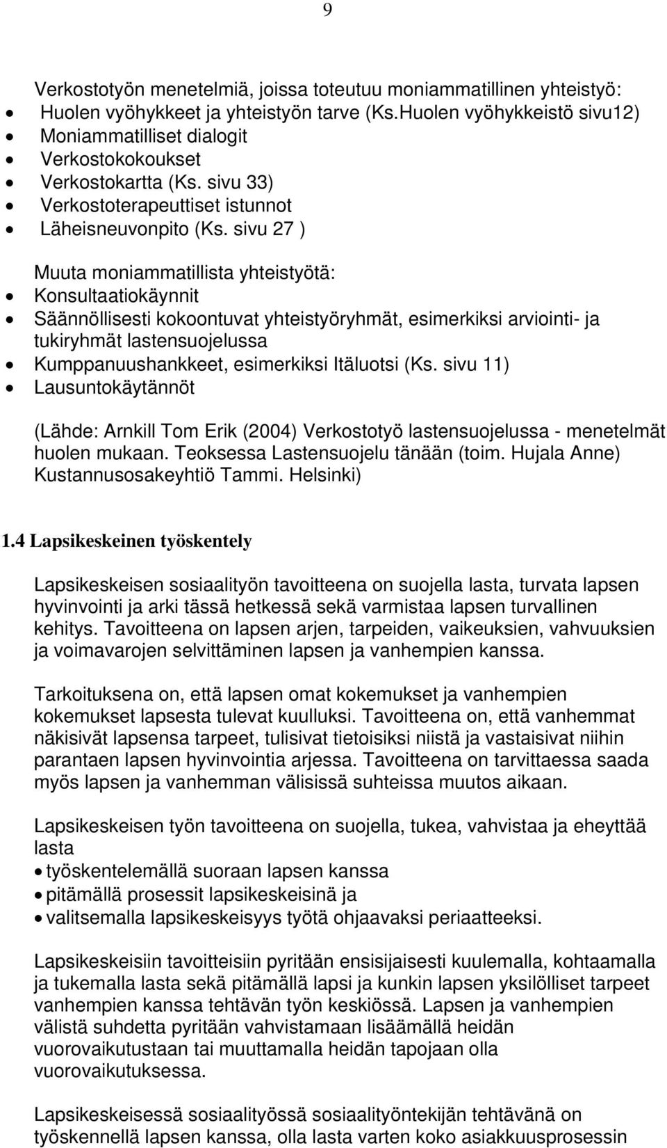 sivu 27 ) Muuta moniammatillista yhteistyötä: Konsultaatiokäynnit Säännöllisesti kokoontuvat yhteistyöryhmät, esimerkiksi arviointi- ja tukiryhmät lastensuojelussa Kumppanuushankkeet, esimerkiksi