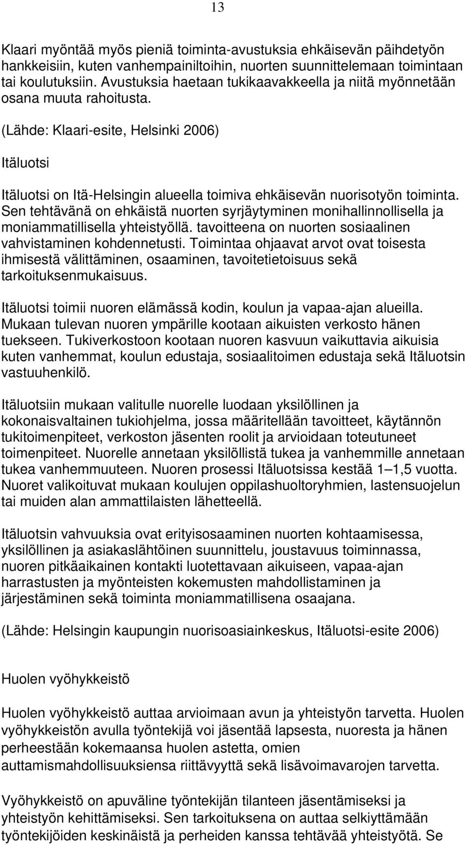 (Lähde: Klaari-esite, Helsinki 2006) Itäluotsi Itäluotsi on Itä-Helsingin alueella toimiva ehkäisevän nuorisotyön toiminta.